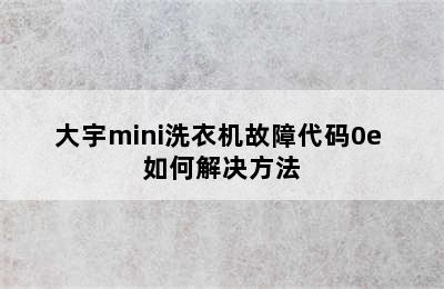 大宇mini洗衣机故障代码0e 如何解决方法